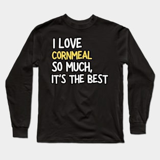 I Love Cornmeal So Much It's The Best Long Sleeve T-Shirt